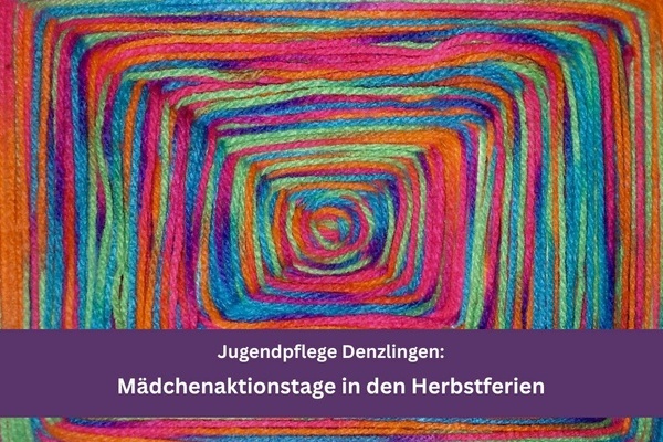 Buntes Muster aus Wollfäden, violetfarbener Balken, weiße Schrift auf violettem Untergrund: Jugendpflege Denzlingen: Mädchenaktionstage in den Herbstferien Buntes Muster aus Wollfäden, violetfarbener Balken, weiße Schrift auf violettem Untergrund: Jugendpflege Denzlingen: Mädchenaktionstage in den Herbstferien